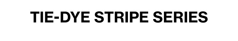 【FEATURED】TIE-DYE STRIPE SERIES